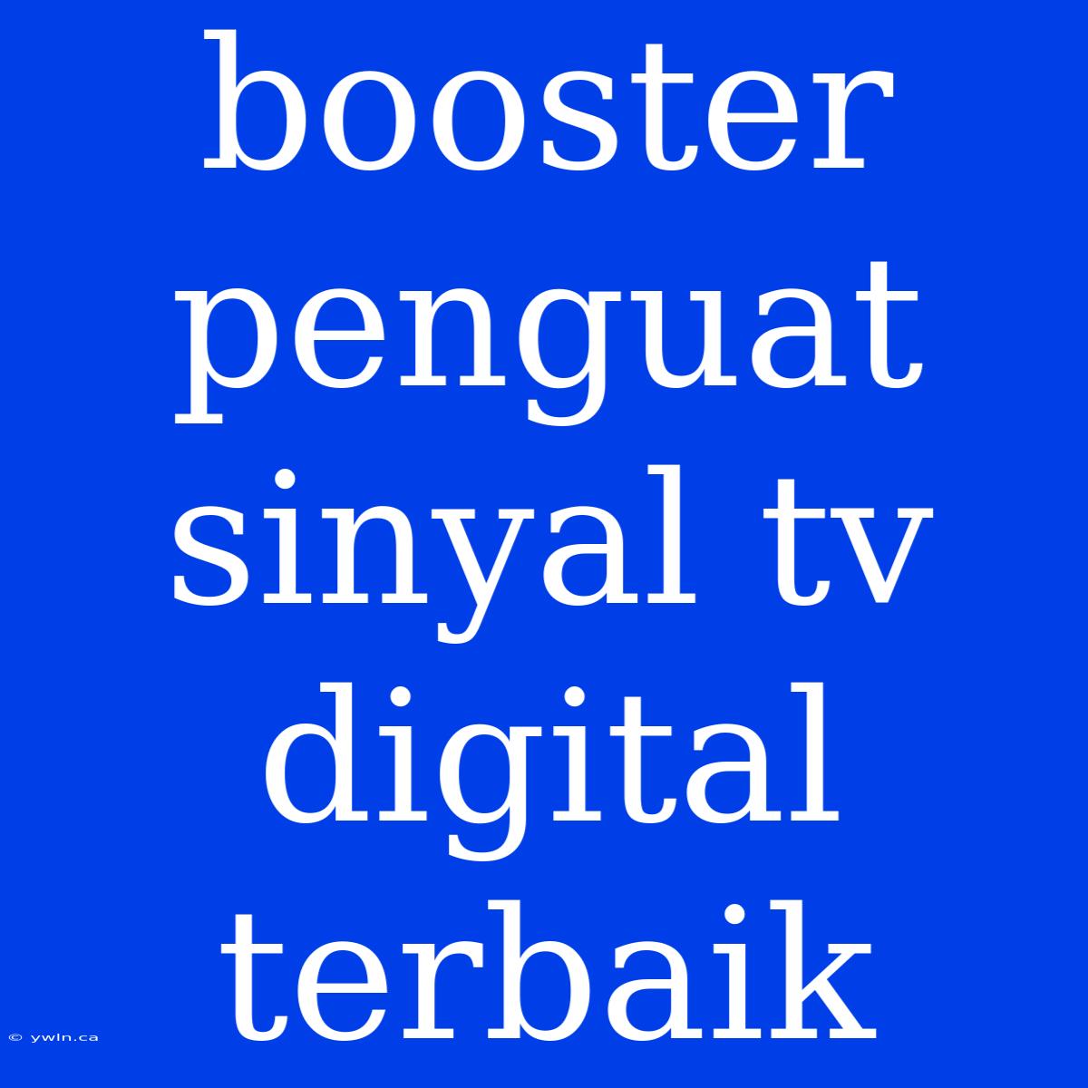 Booster Penguat Sinyal Tv Digital Terbaik