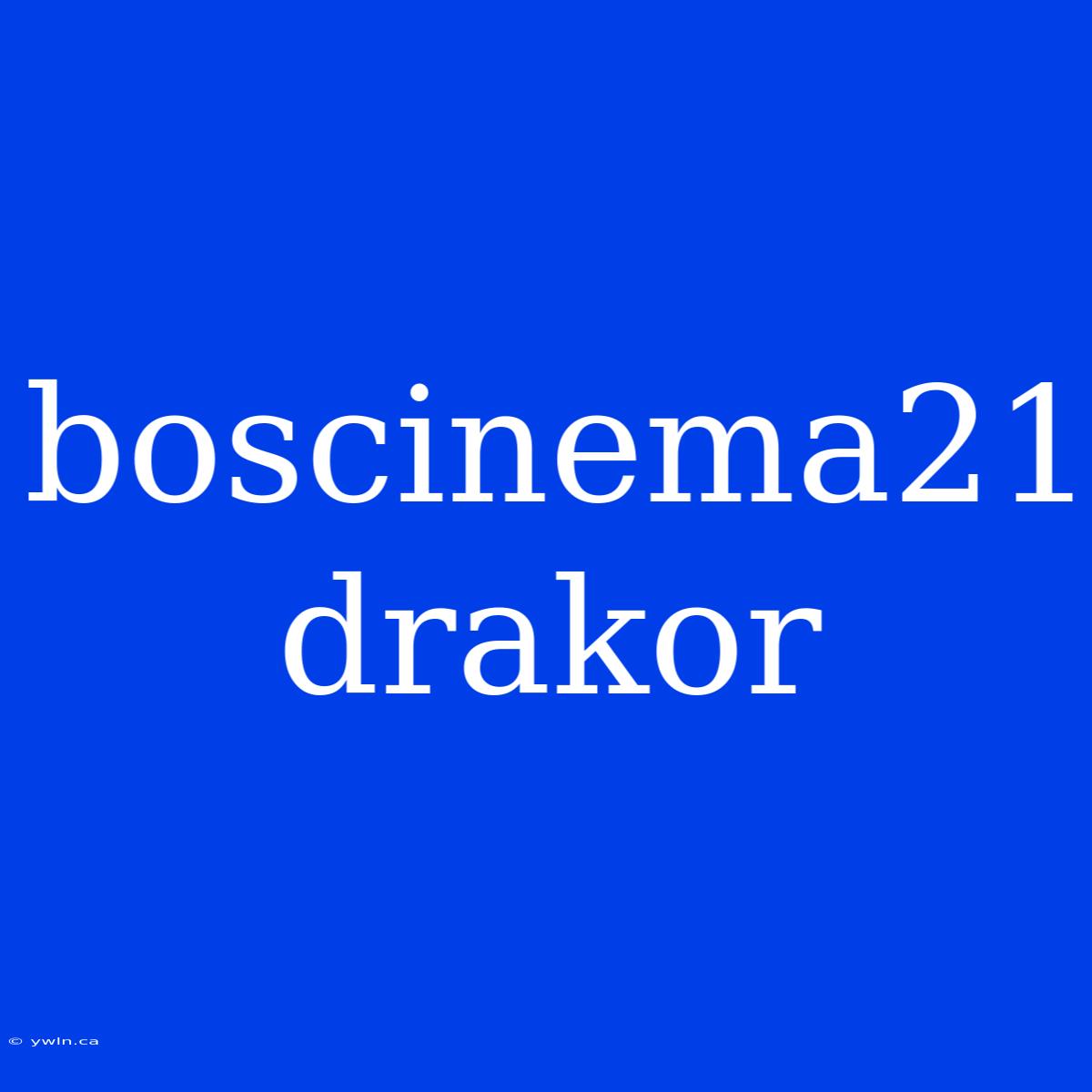 Boscinema21 Drakor