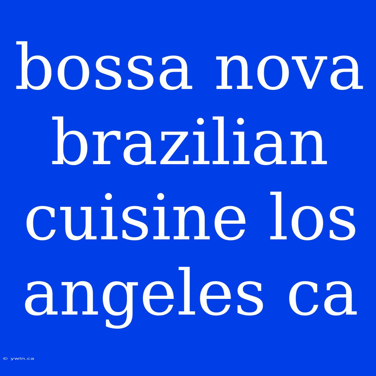 Bossa Nova Brazilian Cuisine Los Angeles Ca