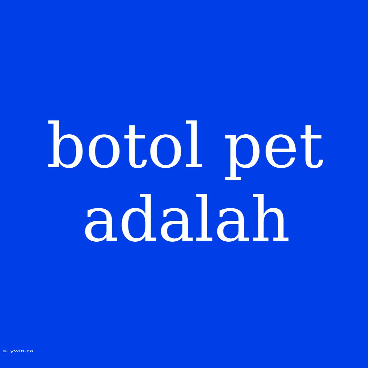 Botol Pet Adalah