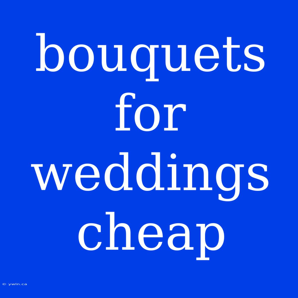 Bouquets For Weddings Cheap