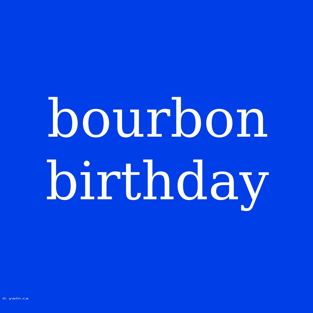 Bourbon Birthday