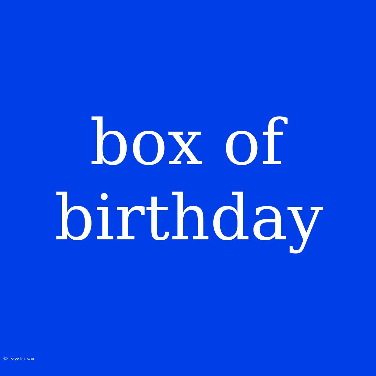 Box Of Birthday