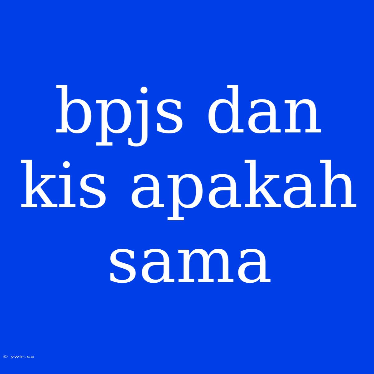 Bpjs Dan Kis Apakah Sama