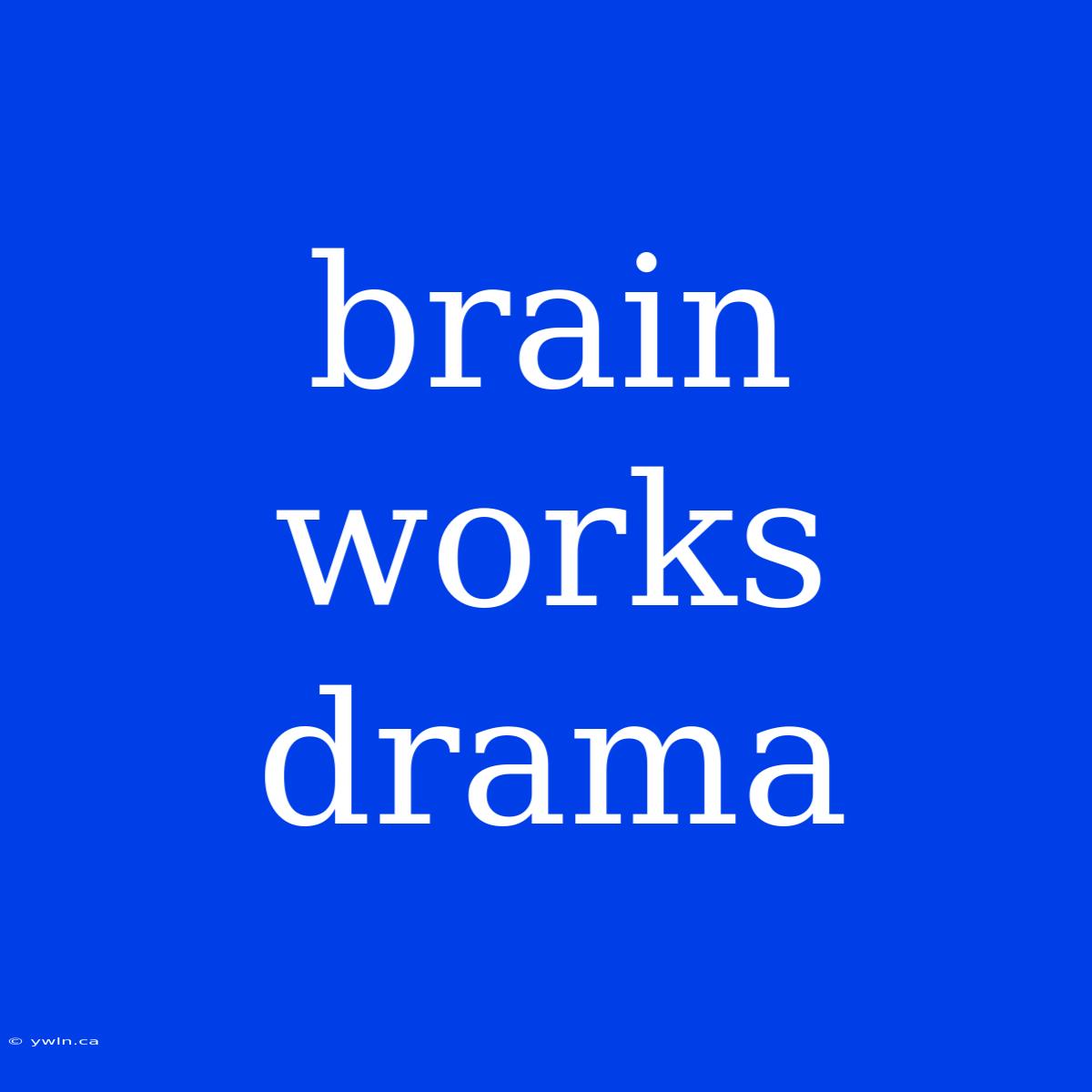 Brain Works Drama