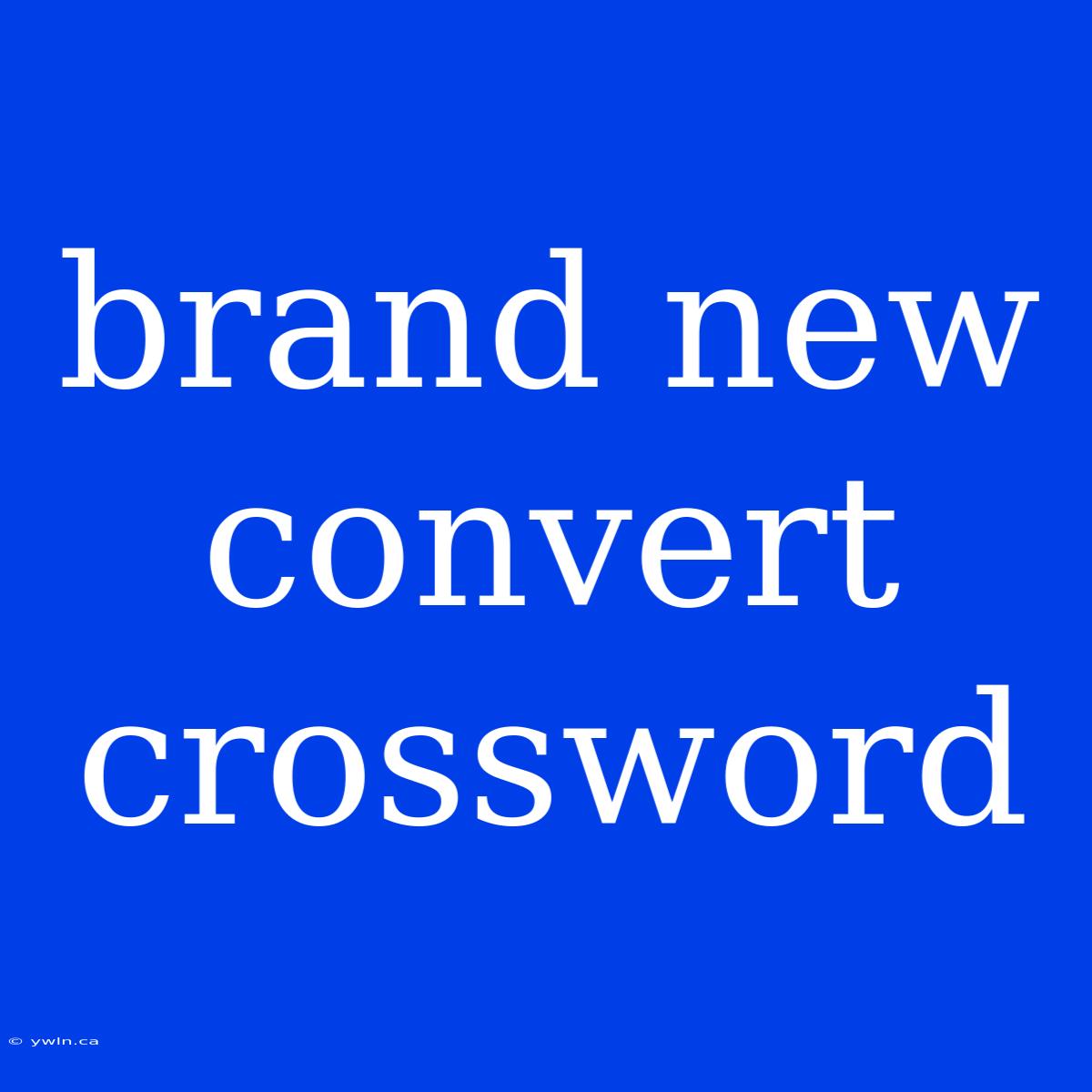 Brand New Convert Crossword