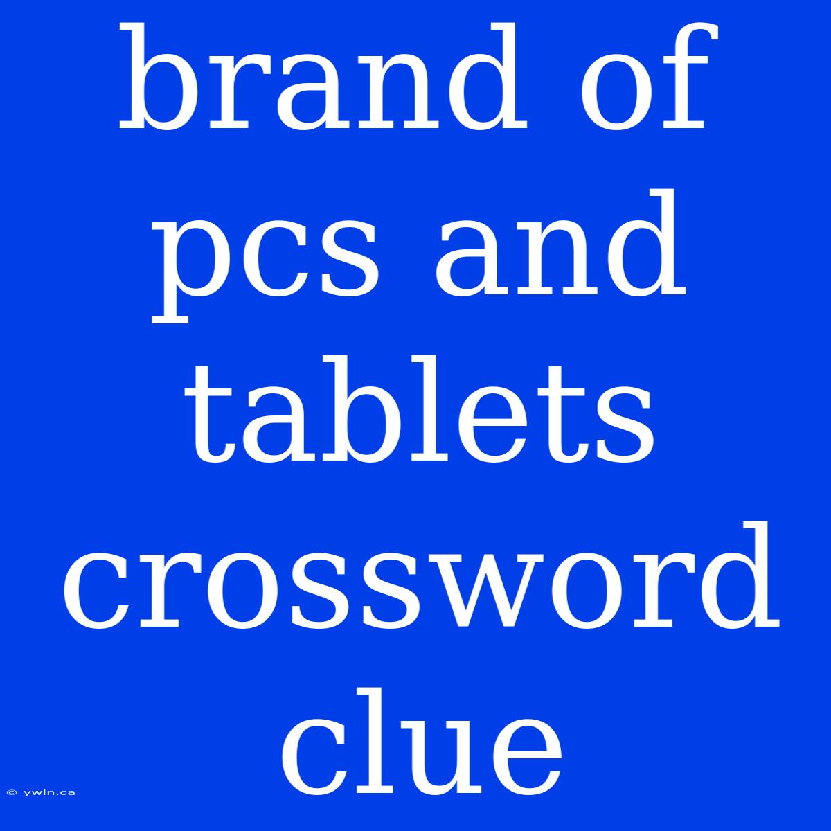 Brand Of Pcs And Tablets Crossword Clue