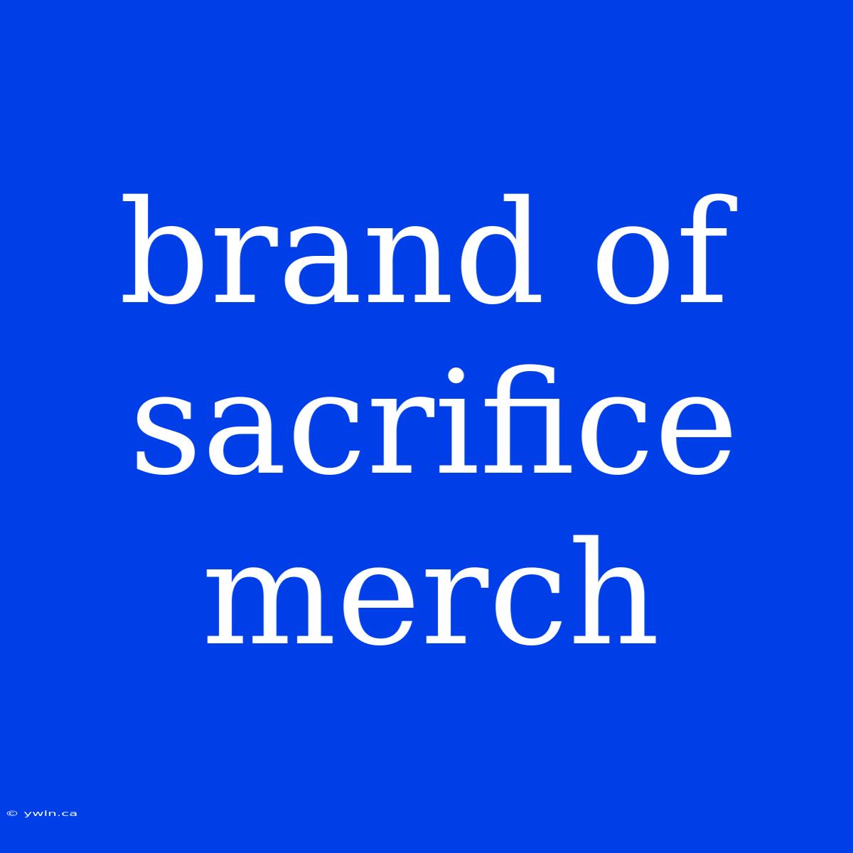 Brand Of Sacrifice Merch