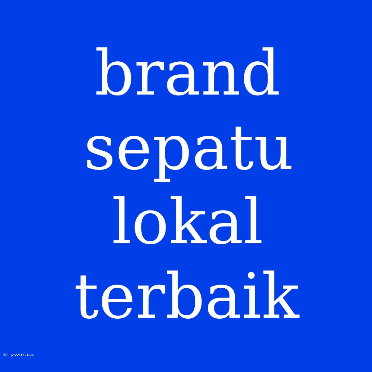 Brand Sepatu Lokal Terbaik