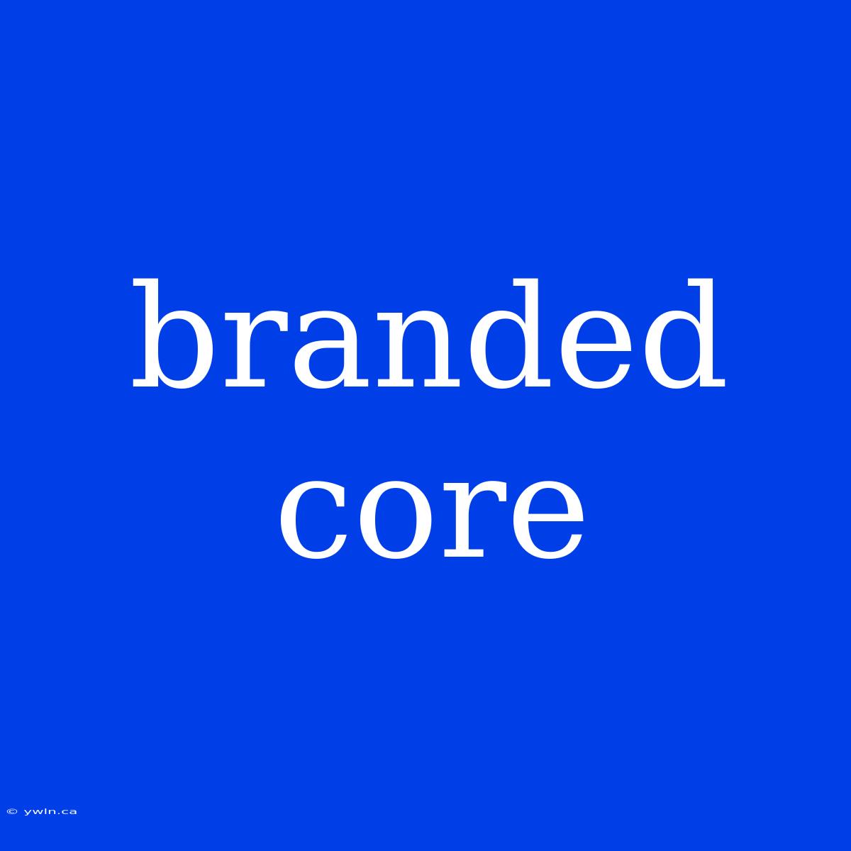 Branded Core