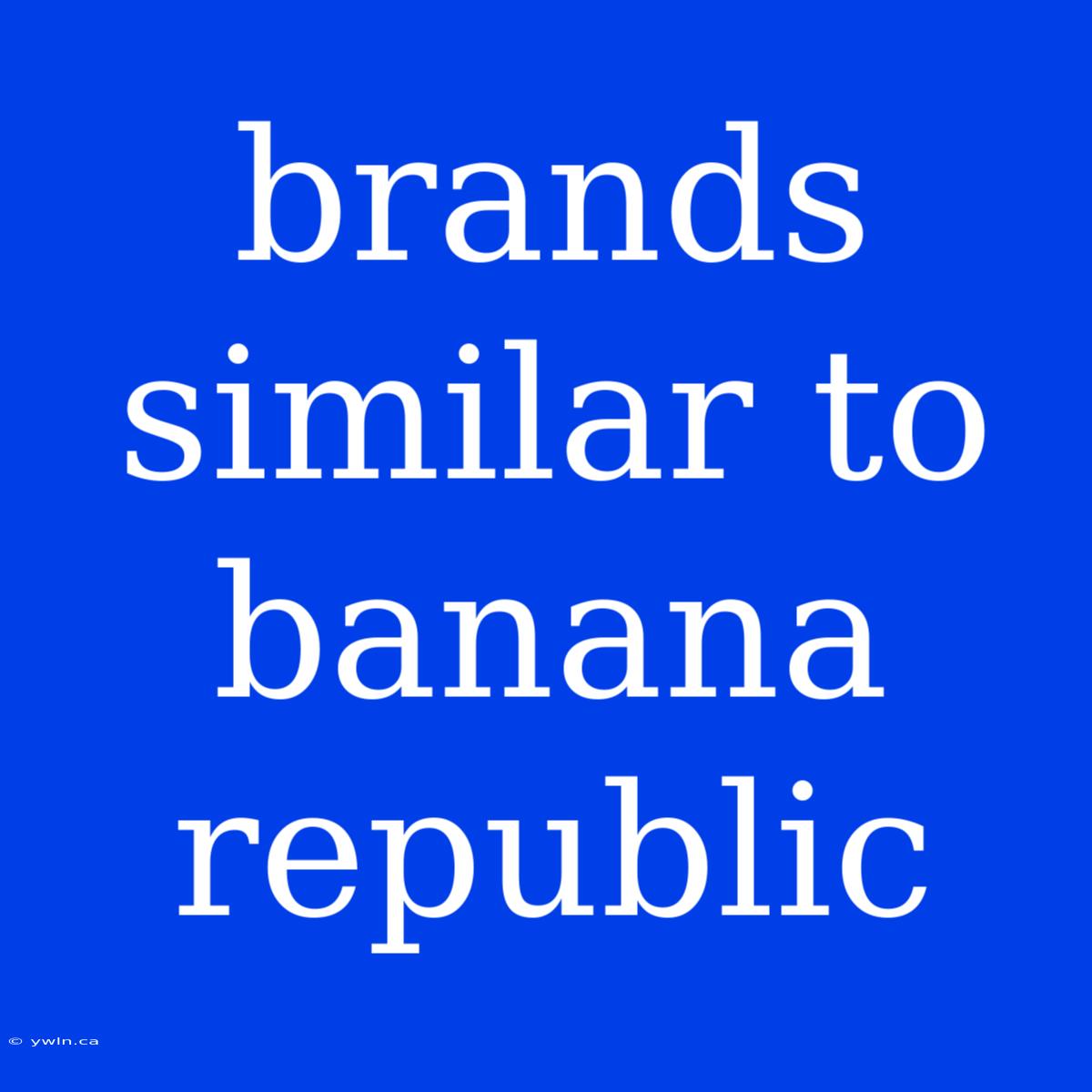 Brands Similar To Banana Republic