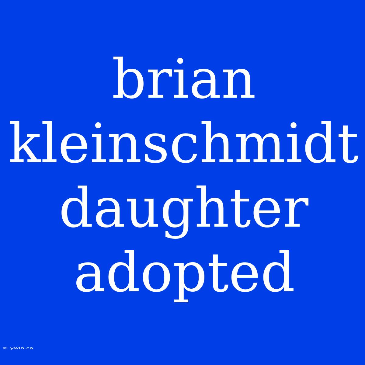 Brian Kleinschmidt Daughter Adopted