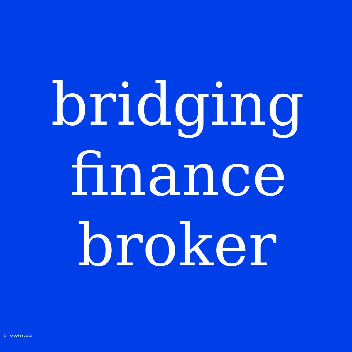 Bridging Finance Broker