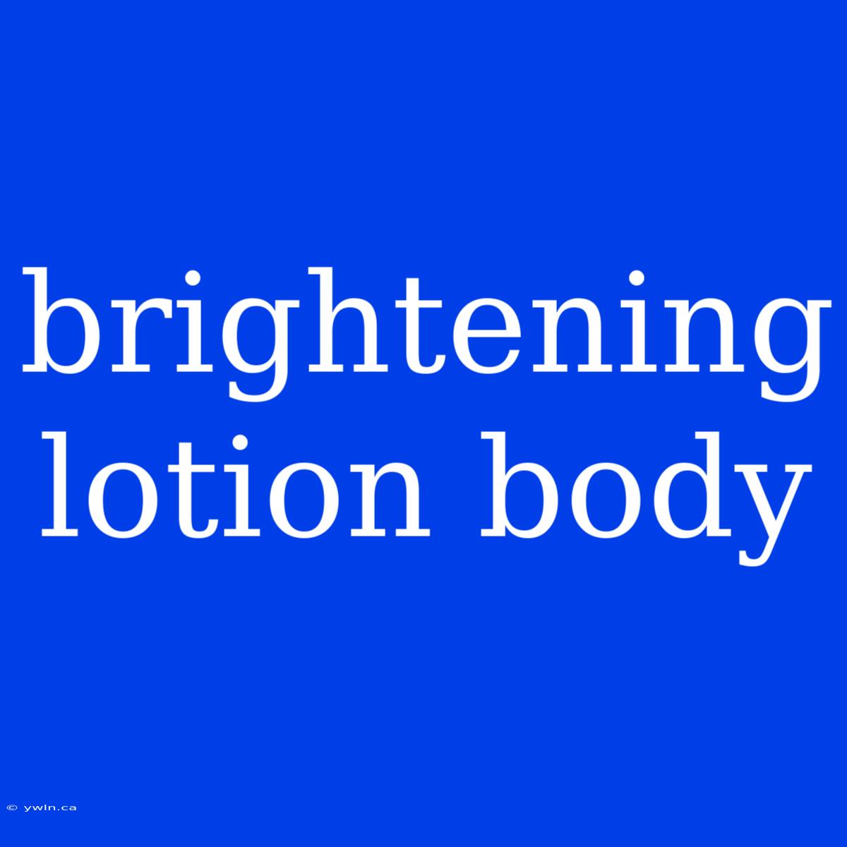 Brightening Lotion Body