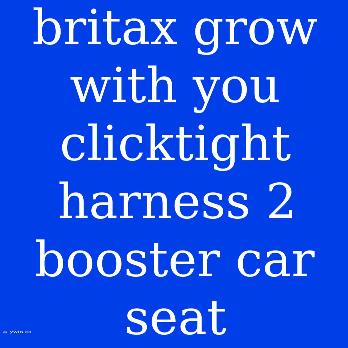 Britax Grow With You Clicktight Harness 2 Booster Car Seat