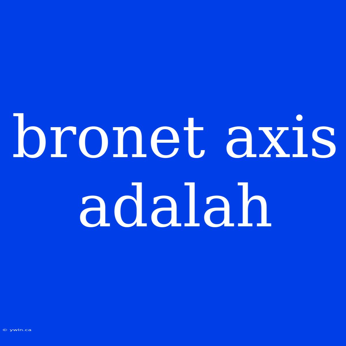 Bronet Axis Adalah