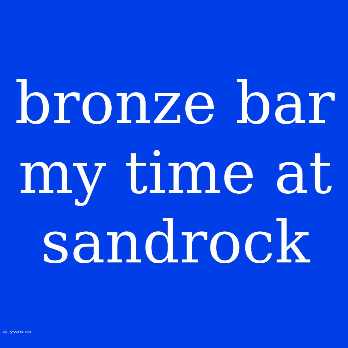 Bronze Bar My Time At Sandrock