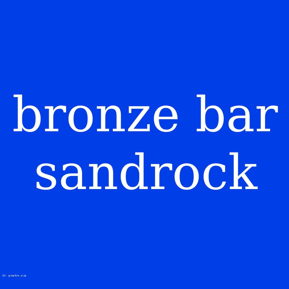 Bronze Bar Sandrock