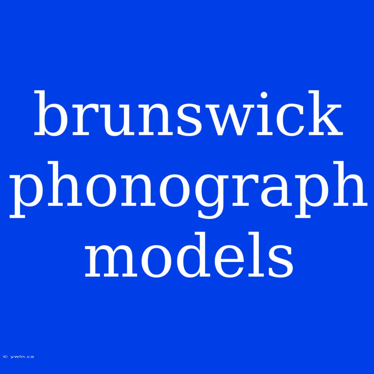 Brunswick Phonograph Models