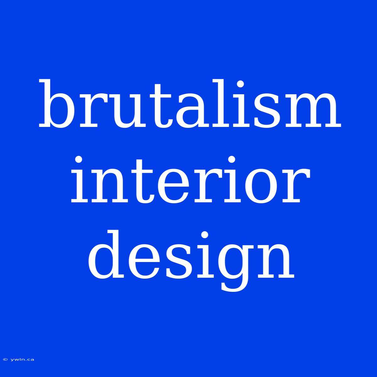 Brutalism Interior Design