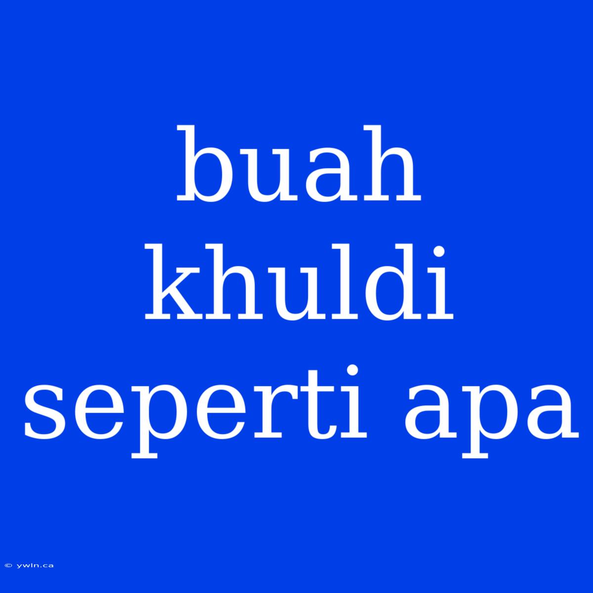 Buah Khuldi Seperti Apa