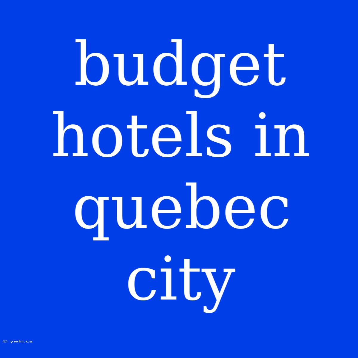 Budget Hotels In Quebec City