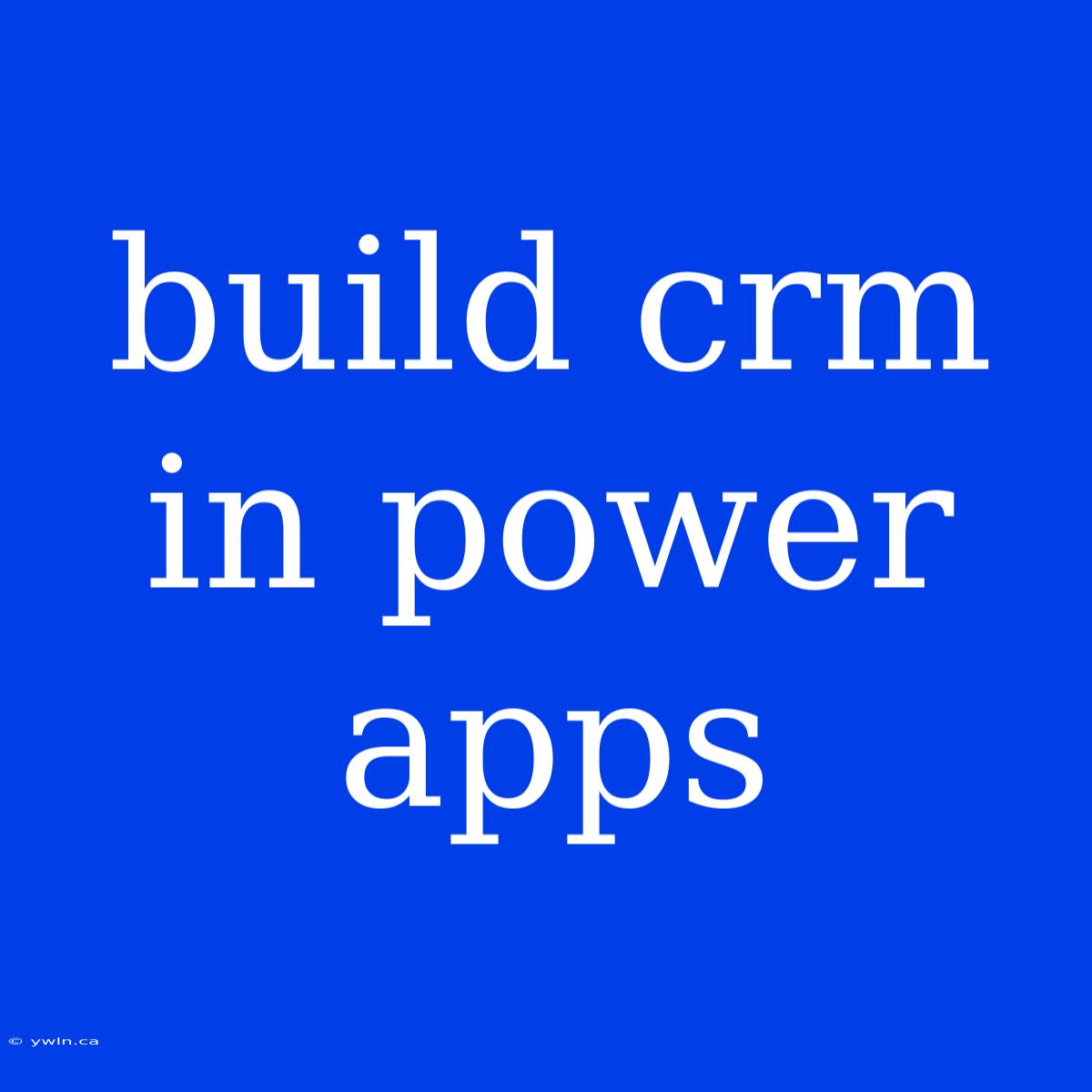 Build Crm In Power Apps