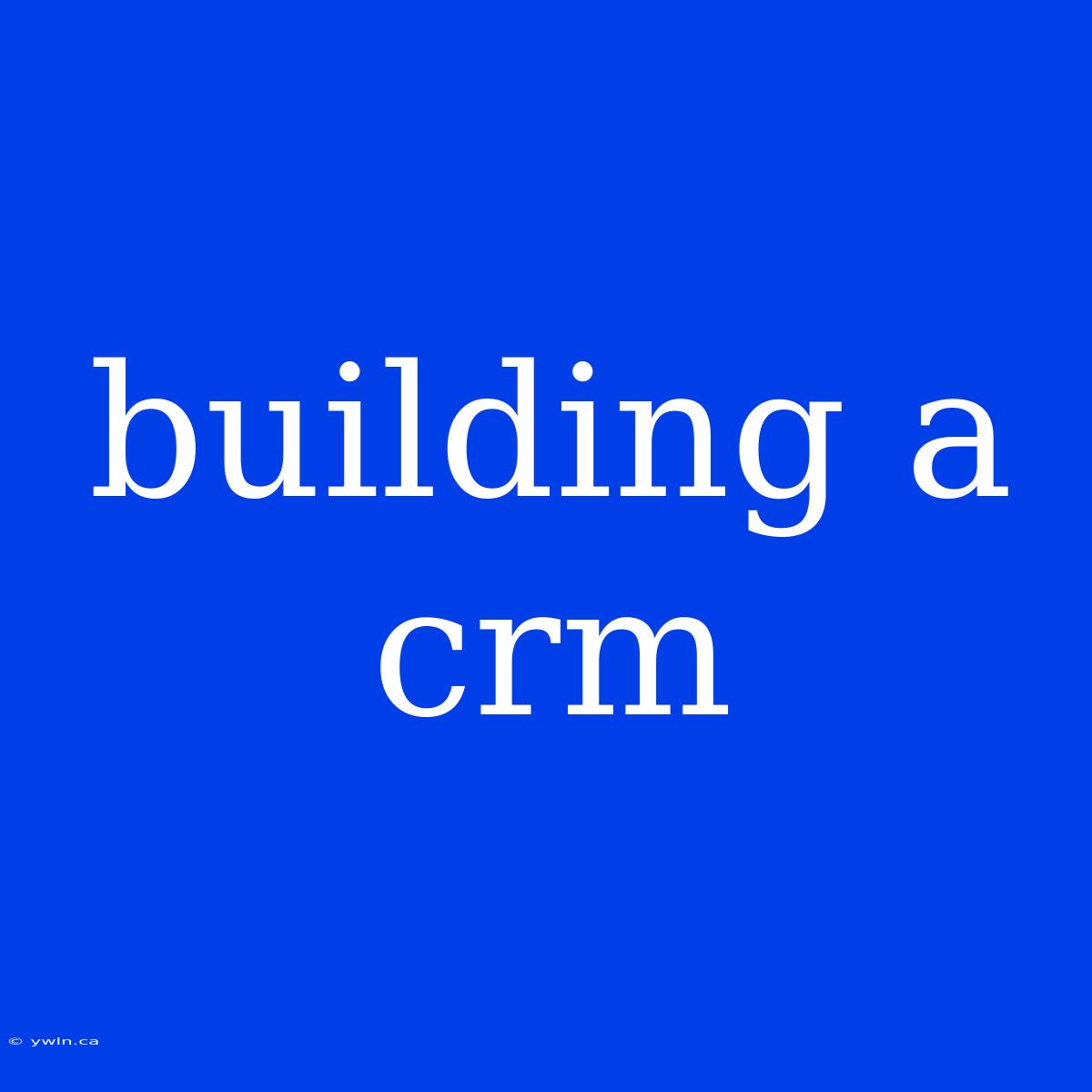 Building A Crm