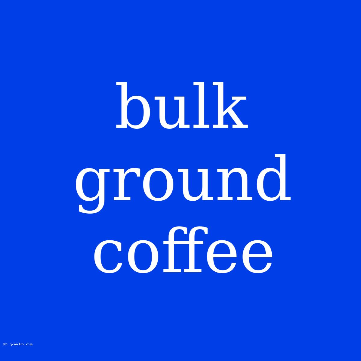 Bulk Ground Coffee