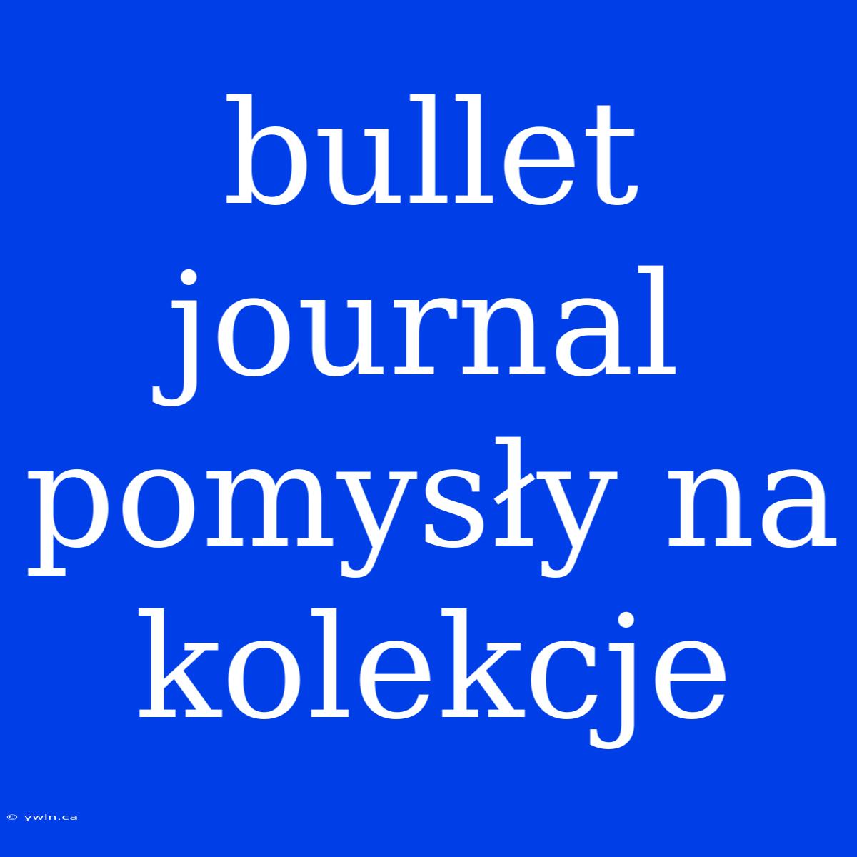 Bullet Journal Pomysły Na Kolekcje