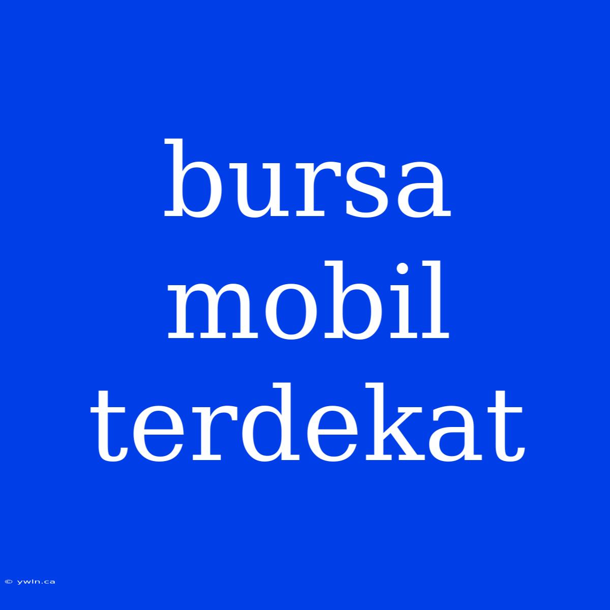 Bursa Mobil Terdekat