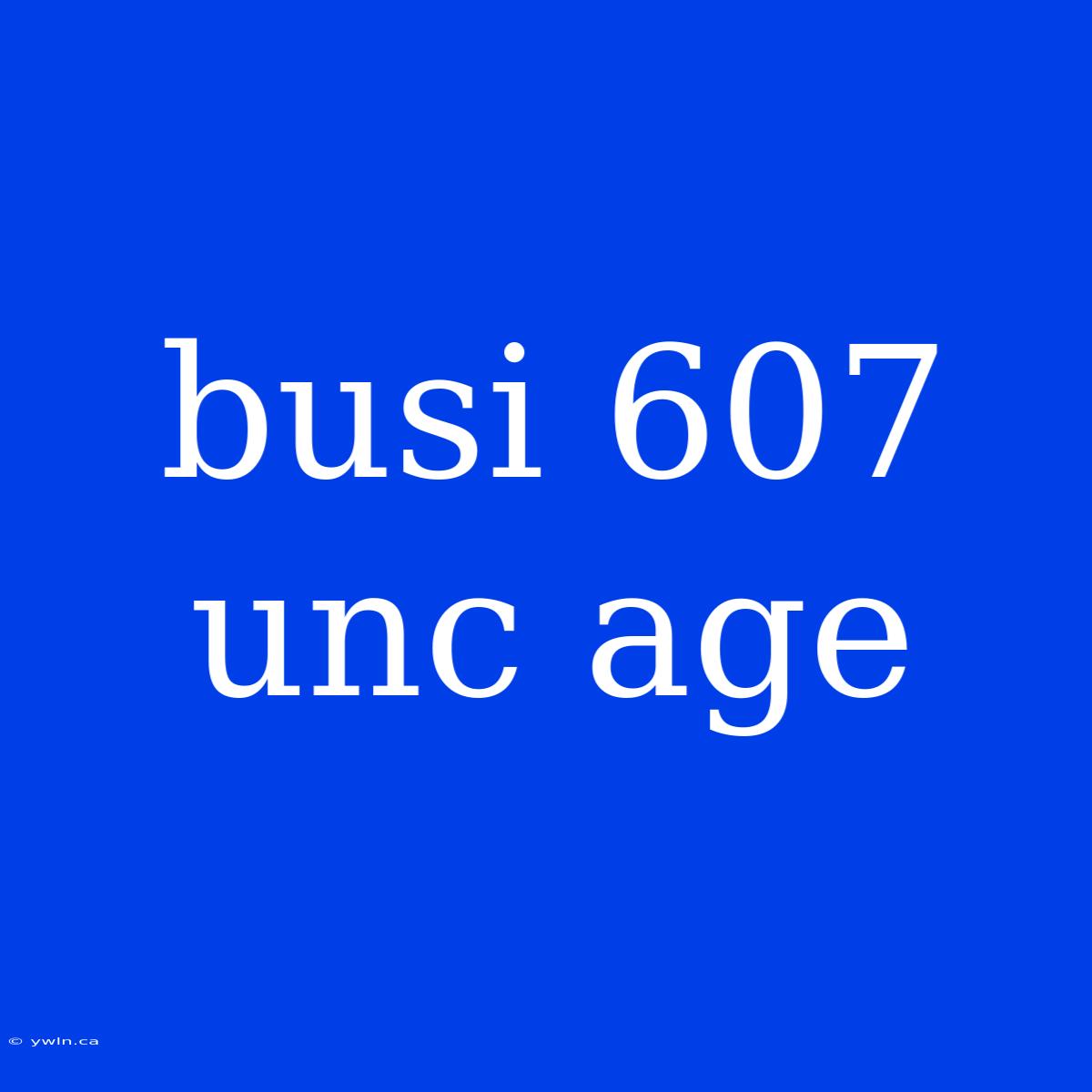 Busi 607 Unc Age