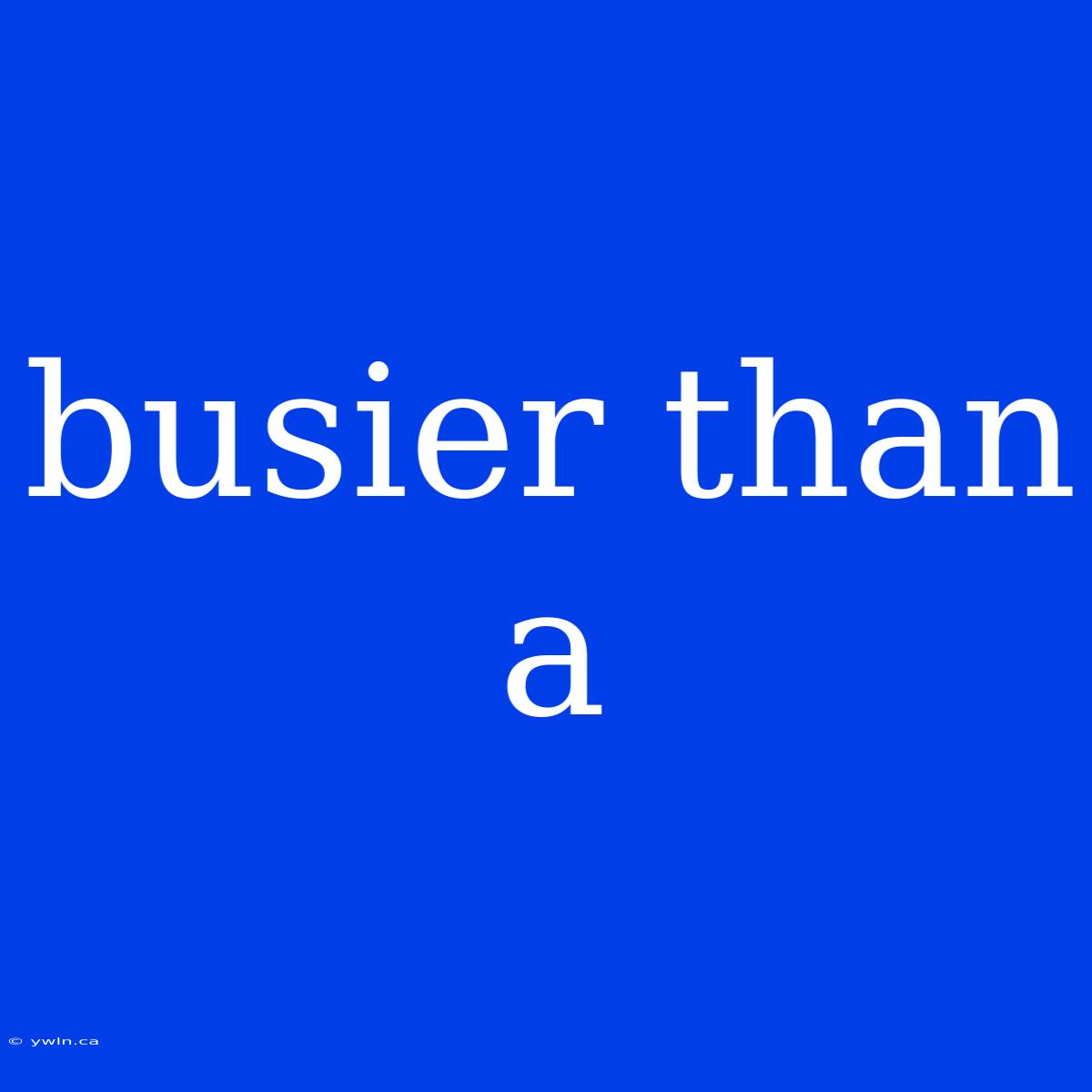 Busier Than A