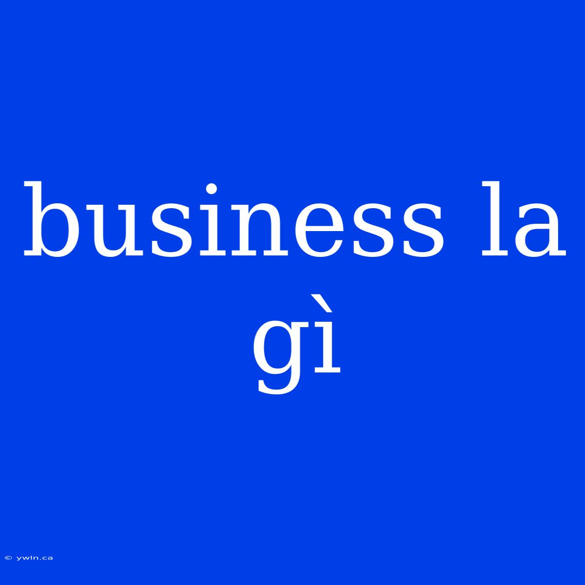 Business La Gì