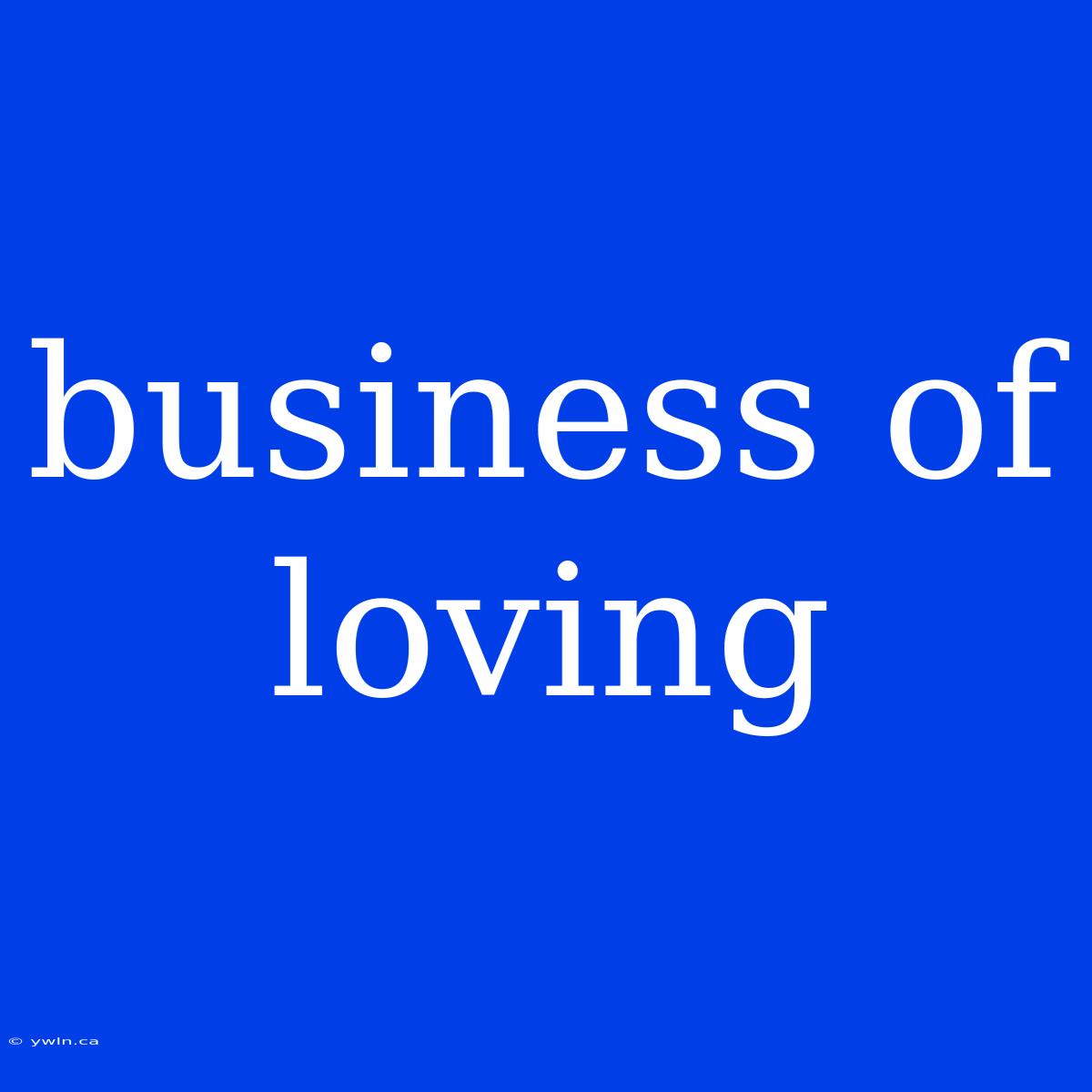 Business Of Loving