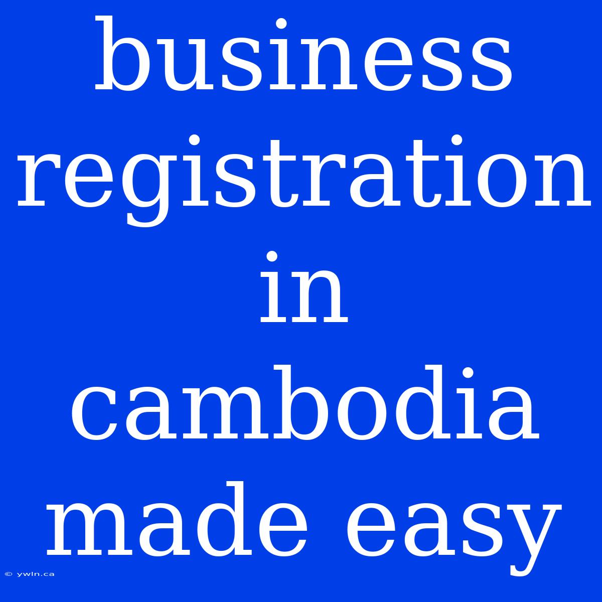 Business Registration In Cambodia Made Easy