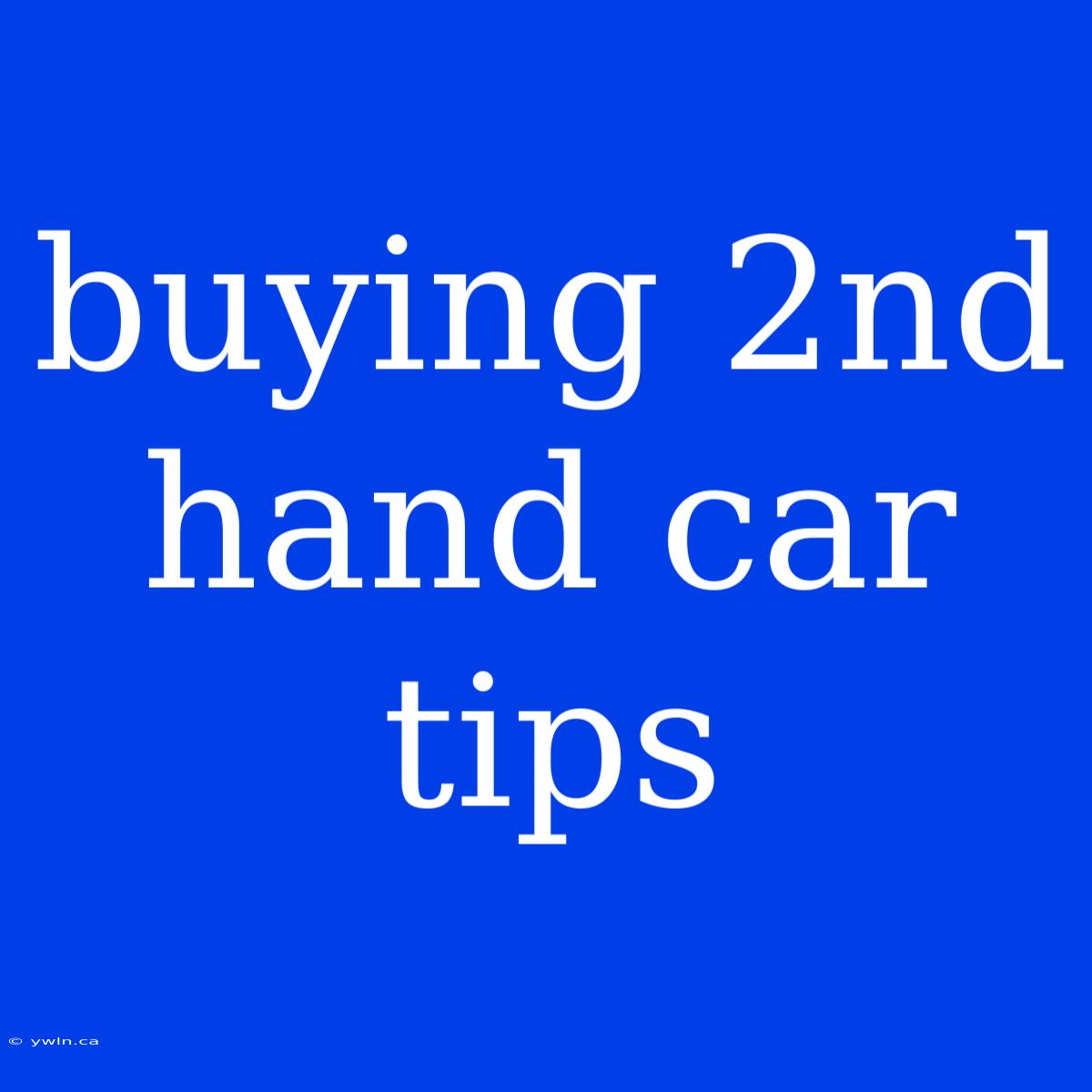 Buying 2nd Hand Car Tips