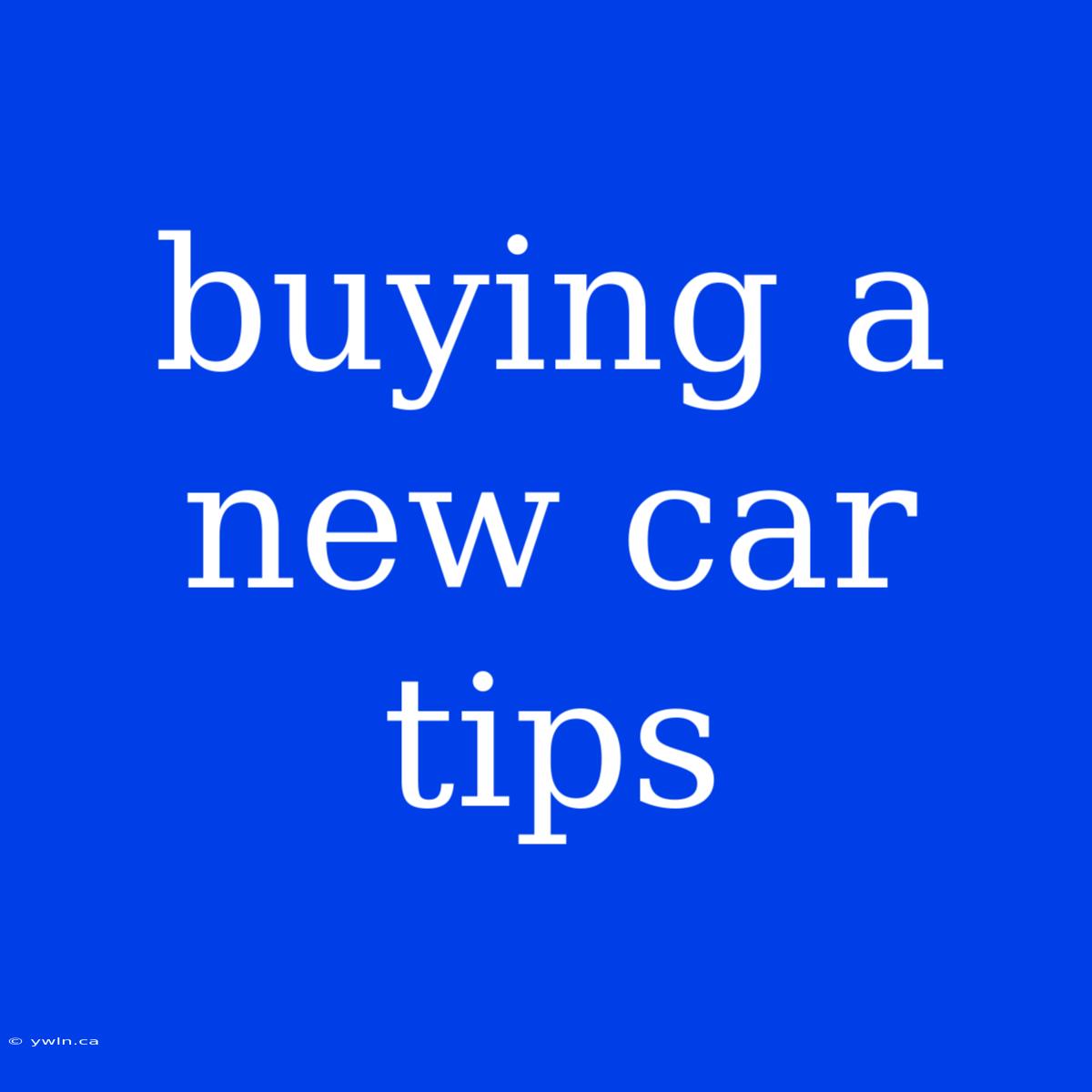 Buying A New Car Tips