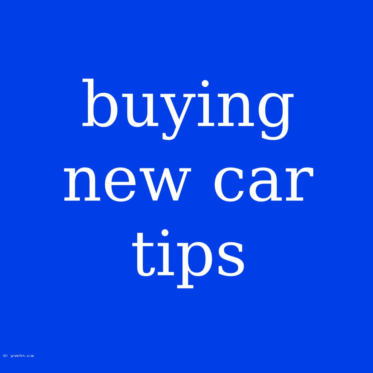 Buying New Car Tips