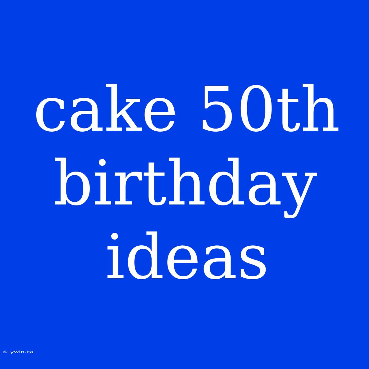 Cake 50th Birthday Ideas