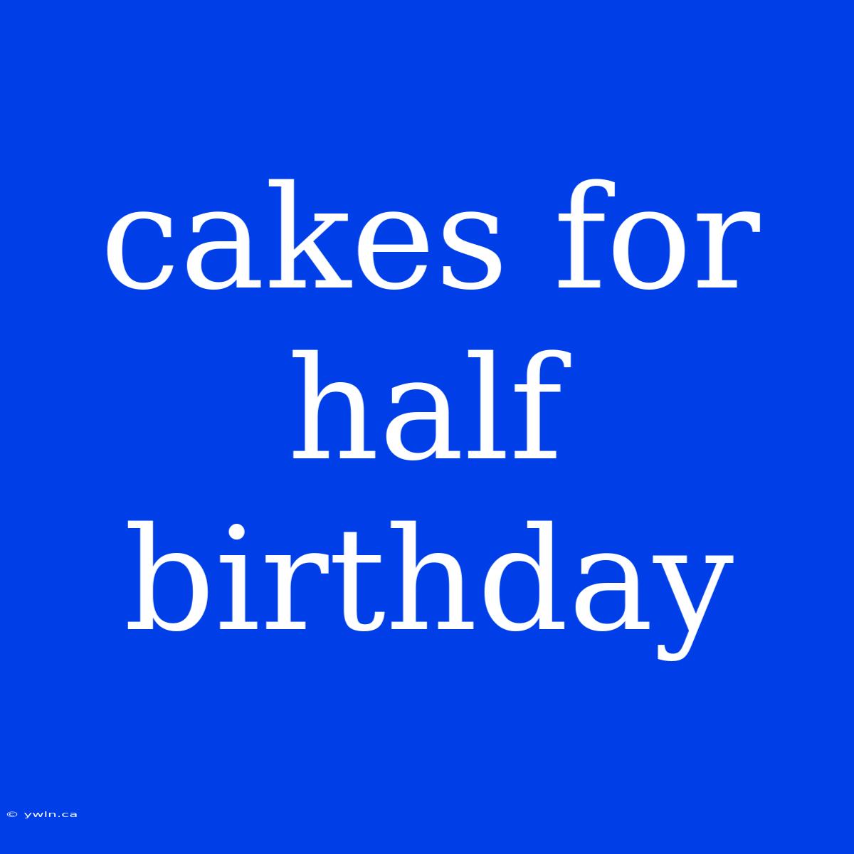 Cakes For Half Birthday