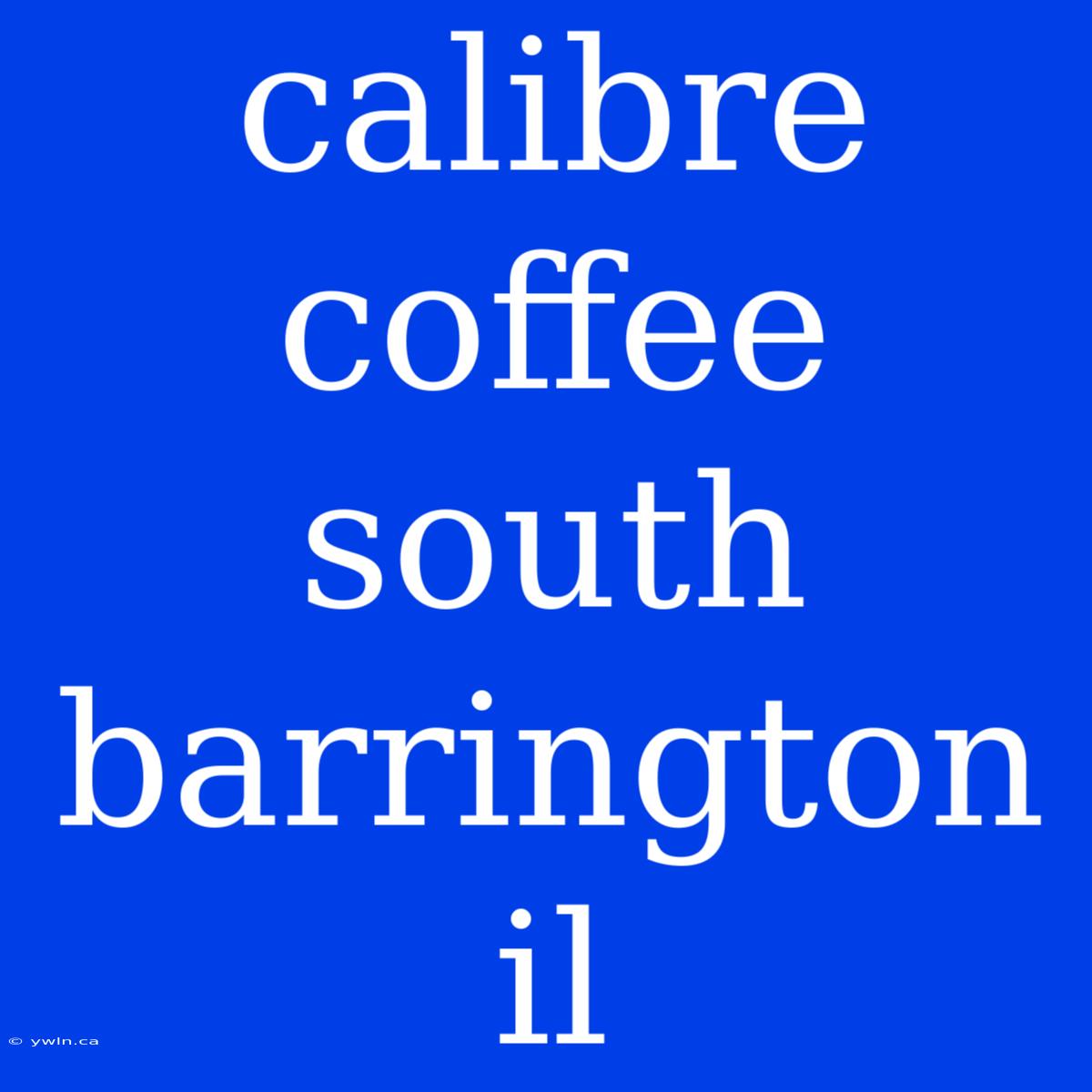 Calibre Coffee South Barrington Il