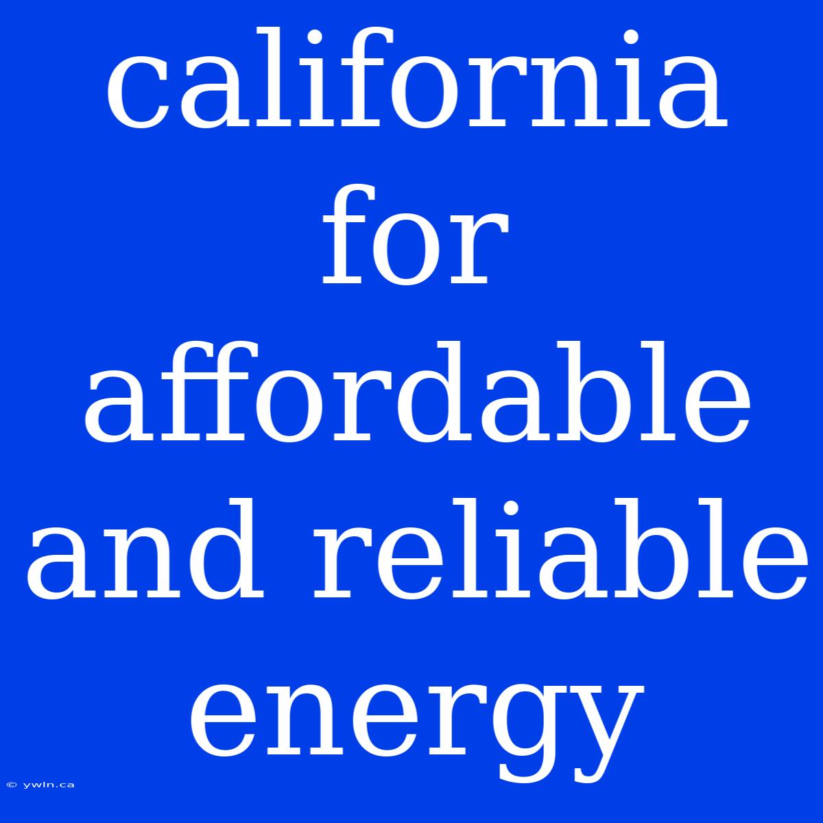 California For Affordable And Reliable Energy