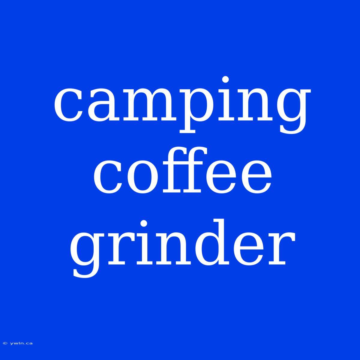 Camping Coffee Grinder