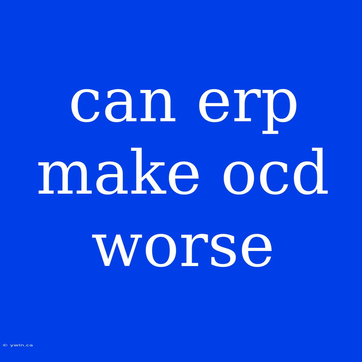 Can Erp Make Ocd Worse