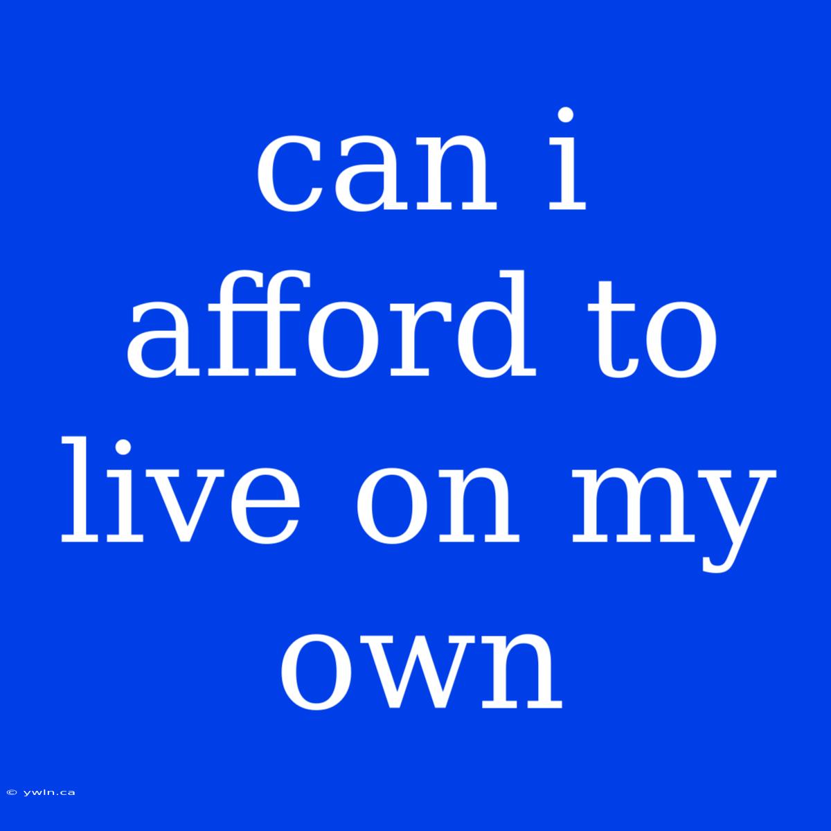 Can I Afford To Live On My Own