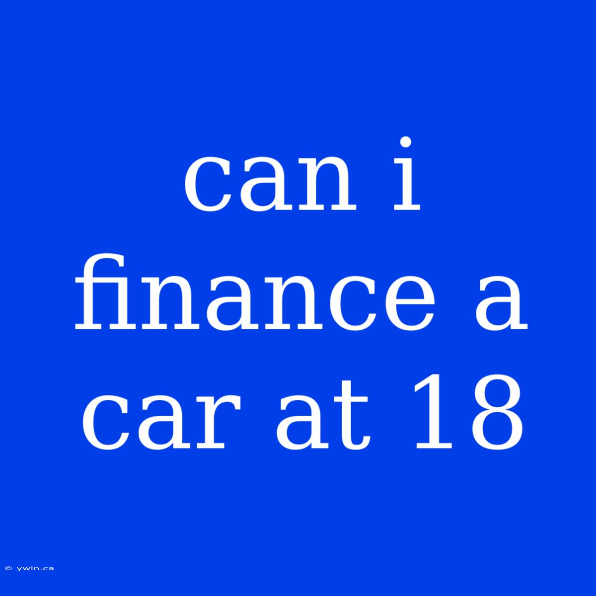 Can I Finance A Car At 18