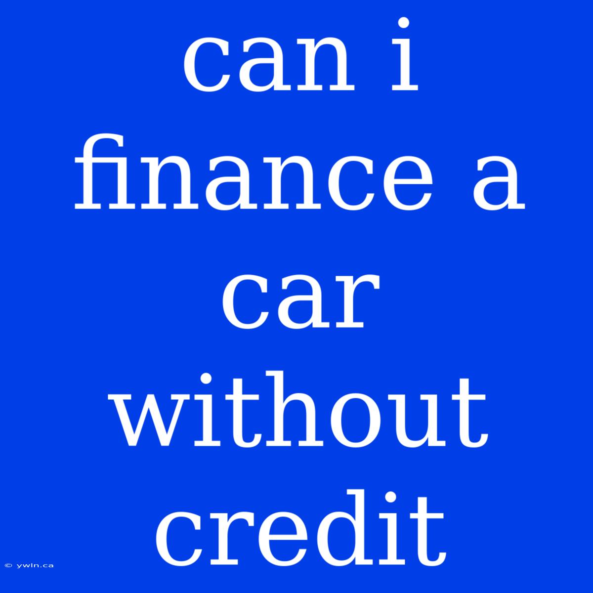 Can I Finance A Car Without Credit