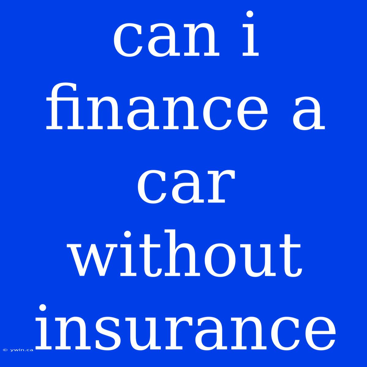 Can I Finance A Car Without Insurance