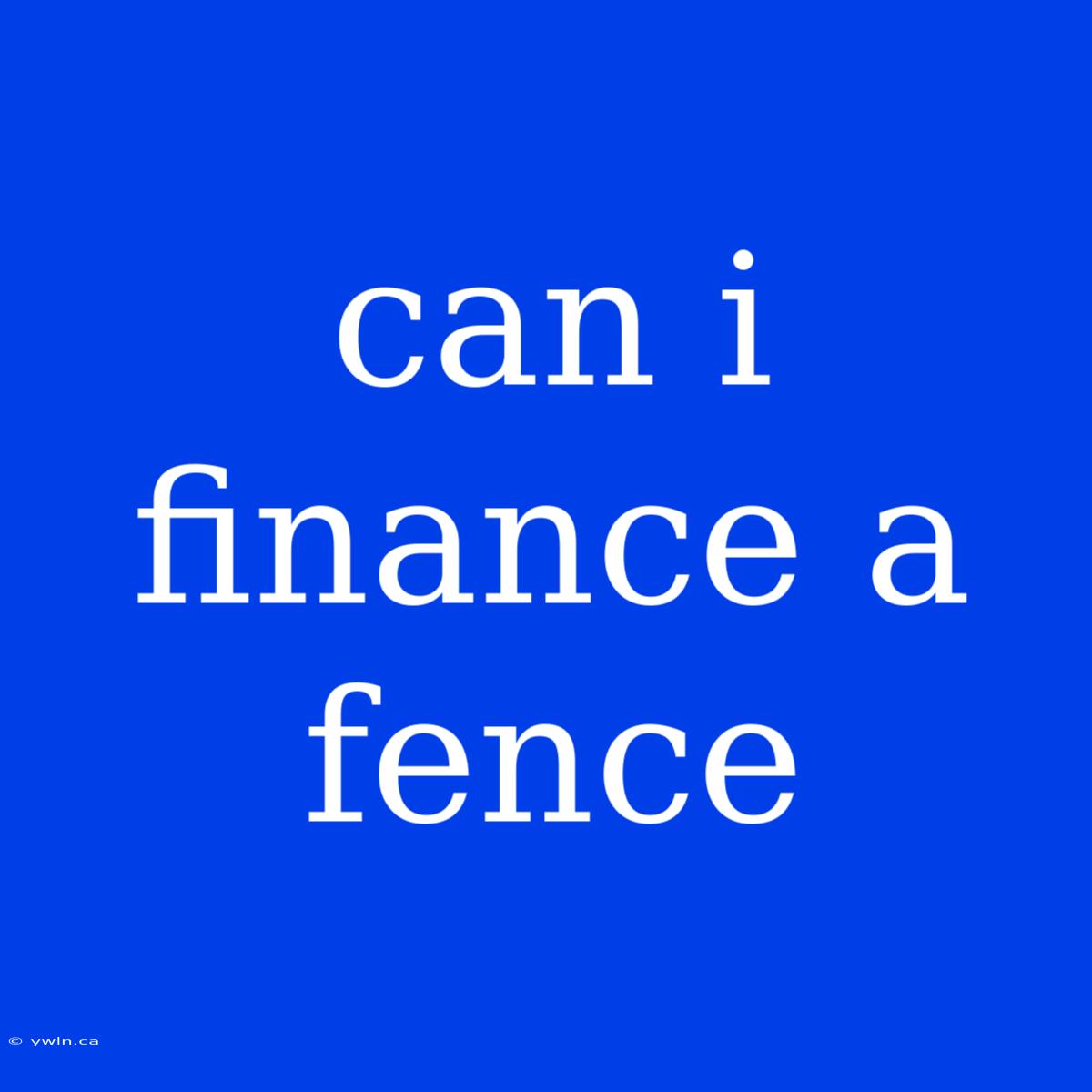 Can I Finance A Fence